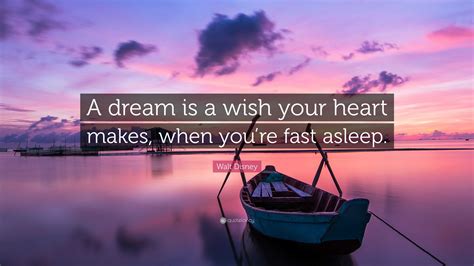 Walt Disney Quote: “A dream is a wish your heart makes, when you’re fast asleep.”