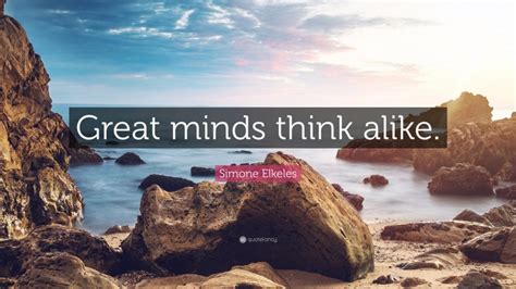 Simone Elkeles Quote: “Great minds think alike.”