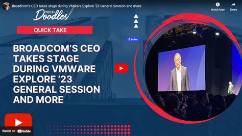 Broadcom’s CEO takes stage during VMware Explore ‘23 General Session and more - Video — Tech Doodles