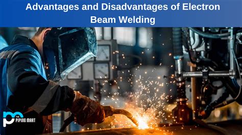 Advantages and Disadvantages of Electron Beam Welding