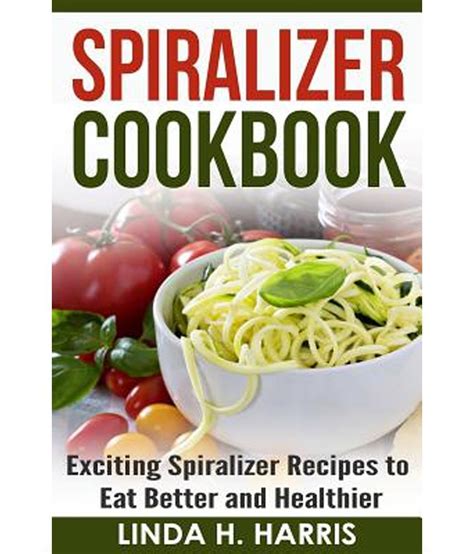 Spiralizer Cookbook: Buy Spiralizer Cookbook Online at Low Price in India on Snapdeal