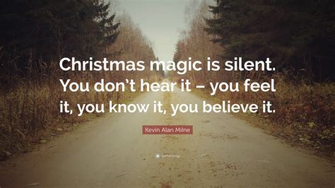 Kevin Alan Milne Quote: “Christmas magic is silent. You don’t hear it ...