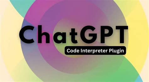 GPT-4 is old news: ChatGPT Code Interpreter plugin is redefining AI ...