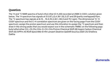 SOLVED: The 'H and "C NMR spectra of butyl ethyl ether (C4H10O) recorded at 298K in CDCI3 ...