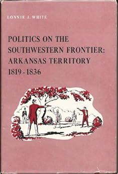 Politics on the Southwestern frontier: Arkansas Territory, 1819-1836 ...