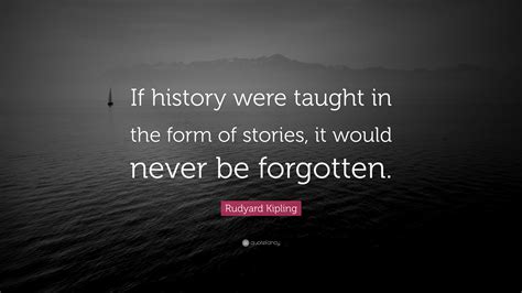 Rudyard Kipling Quote: “If history were taught in the form of stories ...