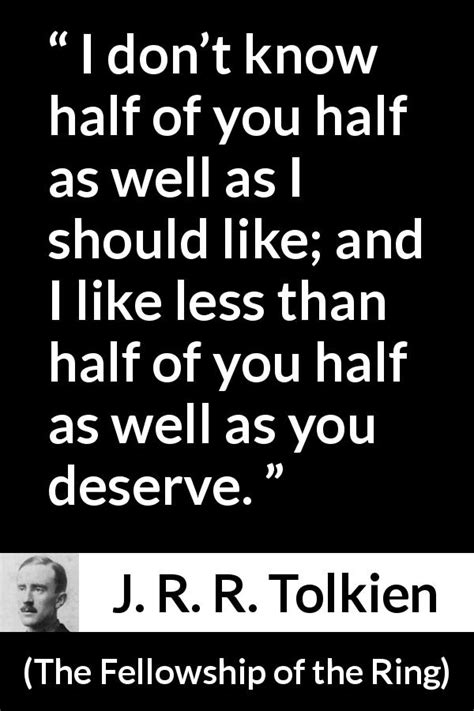 J. R. R. Tolkien: “I don’t know half of you half as well...”