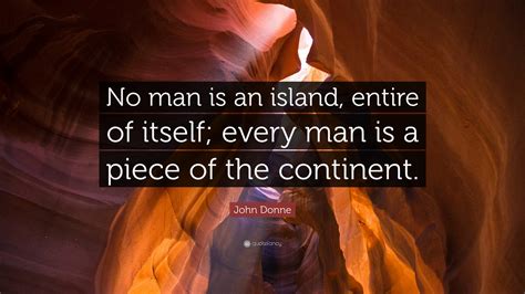 John Donne Quote: “No man is an island, entire of itself; every man is a piece of the continent.”