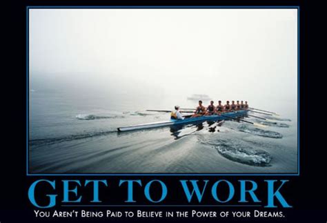 Get To Work | Motivational posters, Demotivational posters, Work humor