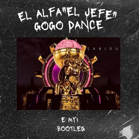 Stream El Alfa "El Jefe" - Gogo Dance (Emyi Bootleg) #ElAlfaSabiduria by EMYI | Listen online ...