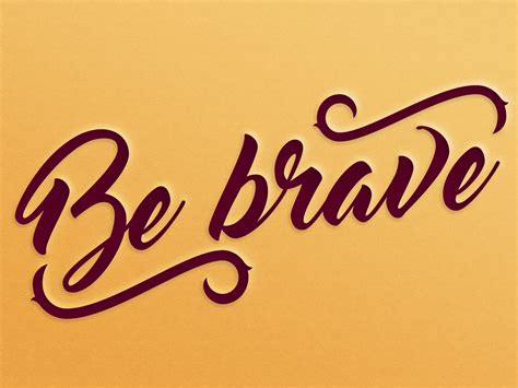 Be brave. by Cynthia Martinez on Dribbble