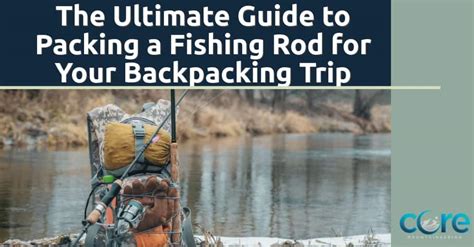 From Mountains to Streams: The Ultimate Guide to Packing a Fishing Rod ...