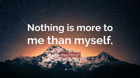 Max Stirner Quote: “Nothing is more to me than myself.”