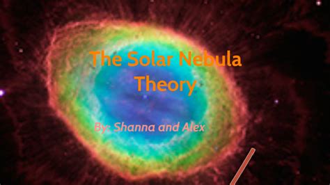 The Solar Nebula Theory by Shanna G. Alexander O.