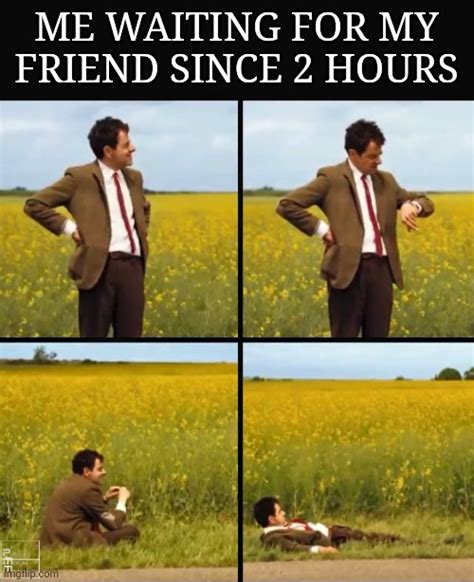 Me waiting for my friend | Memes By Amaan - Imgflip