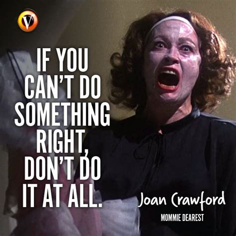 Joan Crawford (Faye Dunaway) in Mommie Dearest: "If you can't do ...