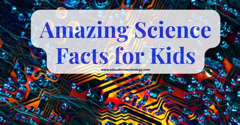 20 Amazing Science Facts for Kids - Educators Technology