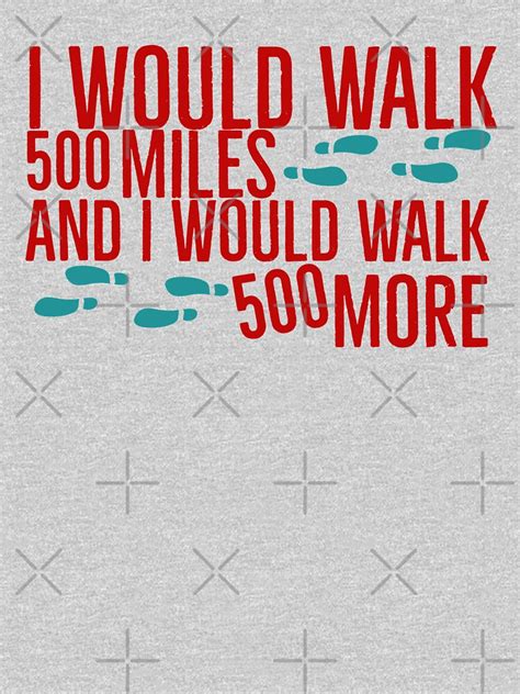 "I would walk 500 miles and I would walk 500 more" T-shirt by Global-Calming | Redbubble