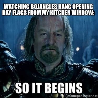 Meme Creator - Funny Watching Bojangles hang opening day flags from my kitchen window: Meme ...