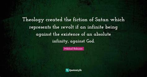 Theology created the fiction of Satan which represents the revolt if a... Quote by Mikhail ...