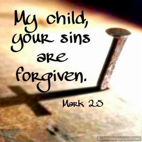 My Child, your sins are forgiven. Mark 2:5 - Quotes