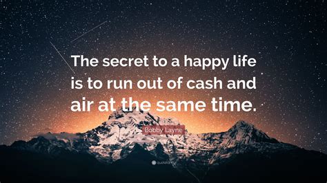 Bobby Layne Quote: “The secret to a happy life is to run out of cash and air at the same time.”