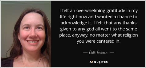 Cate Tiernan quote: I felt an overwhelming gratitude in my life right now...