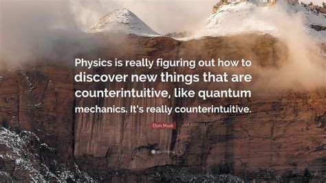 Elon Musk Quote: “Physics is really figuring out how to discover new things that are ...