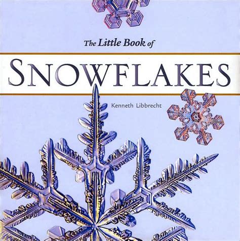 The Little Book of Snowflakes by Kenneth Libbrecht, Hardcover | Barnes & Noble®