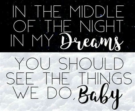 In the middle of the night in my dreams You should see the things we do ...