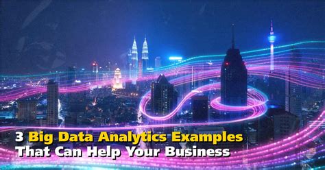 3 Big Data Analytics Examples That Can Help Your Business