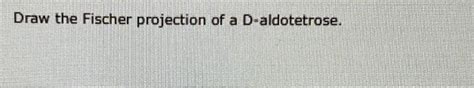 Solved Draw the Fischer projection of a D-aldotetrose. | Chegg.com