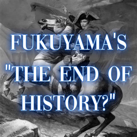 Fukuyama’s “The End of History?” — Good in Theory