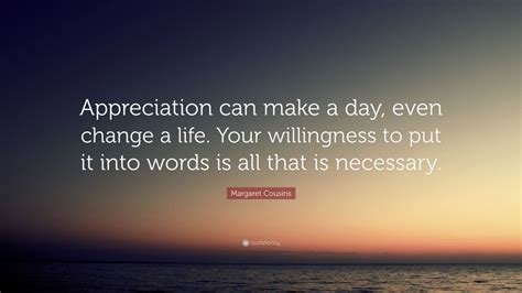 Margaret Cousins Quote: “Appreciation can make a day, even change a life. Your willingness to ...