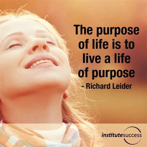 The purpose of life is to live a life of purpose – Richard Leider ...