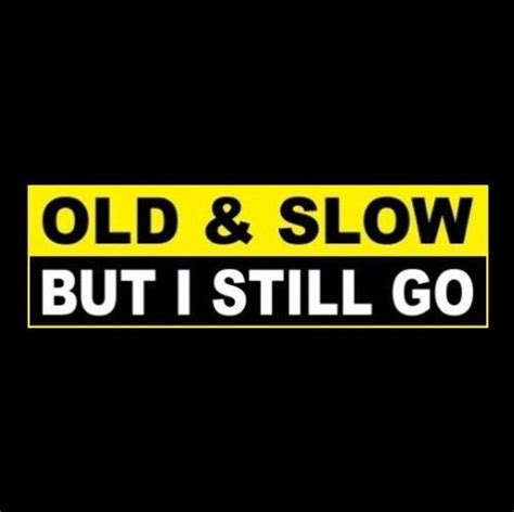 Funny old & Slow but I Still Go BUMPER STICKER, Window Decal, Clunker, Junker, Jalopy, Beater ...