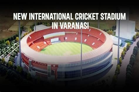 Varanasi Stadium: GREAT NEWS for cricket fans in Varanasi, government ...