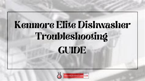 Kenmore Elite Dishwasher Troubleshooting: Solving Issues