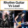 Rhythm Guitar Vs Lead (Busting Common Misconceptions)