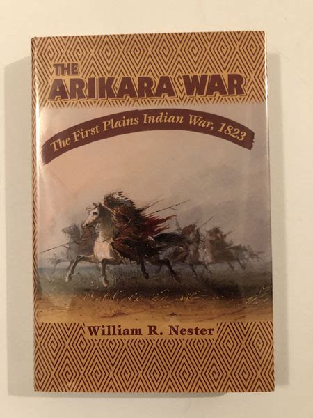 The Arikara War. The First Plains Indian War, 1823 WILLIAM R NESTER