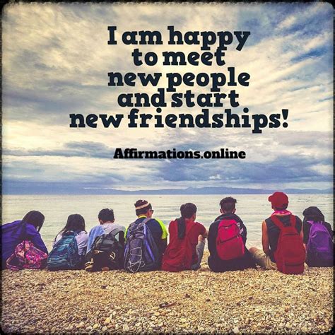 Positive Affirmation | Meet new people quotes, New friend quotes, Meeting new friends quotes