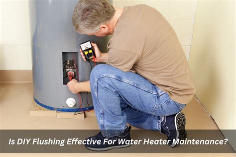 Is DIY Flushing Effective For Water Heater Maintenance?