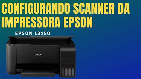 Como Configurar Scanner Epson L3150 No Computador - YouTube