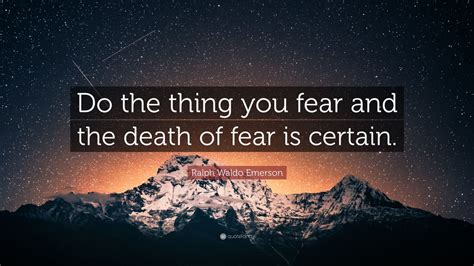 Ralph Waldo Emerson Quote: “Do the thing you fear and the death of fear ...