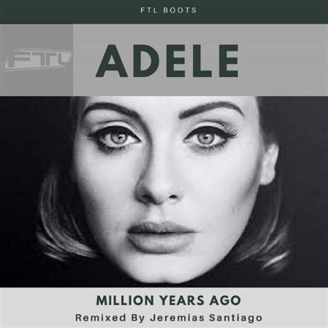 Adele – Million Years Ago (FTL Remix) [bandcamp] | BigHouseMaster