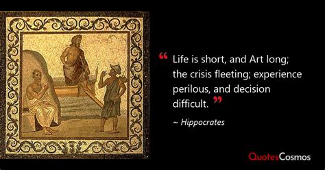 “Life is short, and Art long; the crisis…” Hippocrates Quote