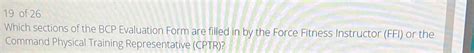 19 of 26 Which sections of the BCP Evaluation Form are filled in by the Force Fitness Ins [algebra]