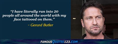 Gerard Butler Quotes on Love, Greatness, People and World