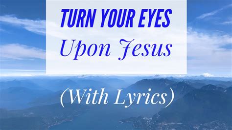 Turn Your Eyes Upon Jesus (with lyrics) The most BEAUTIFUL hymn you've EVER heard! - YouTube Music