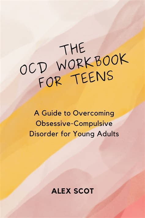 THE OCD WORKBOOK FOR TEENS: A Guide to Overcoming Obsessive-Compulsive Disorder for Young Adults ...